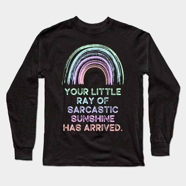 Your Little Ray of Sarcastic Sunshine Has Arrived Long Sleeve T-Shirt by Erin Decker Creative